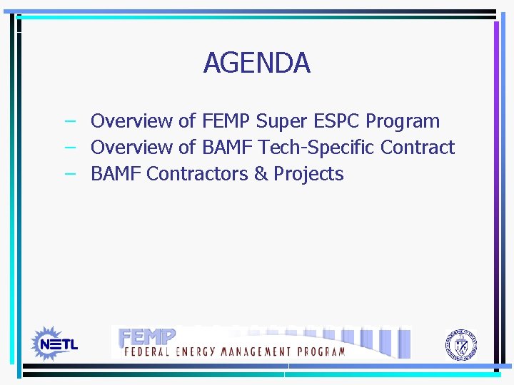 AGENDA – Overview of FEMP Super ESPC Program – Overview of BAMF Tech-Specific Contract