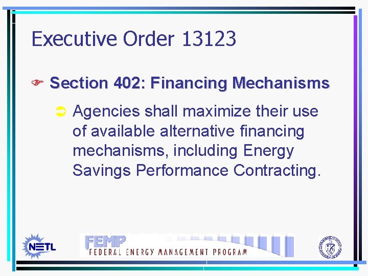 Executive Order 13123 F Section 402: Financing Mechanisms Ü Agencies shall maximize their use
