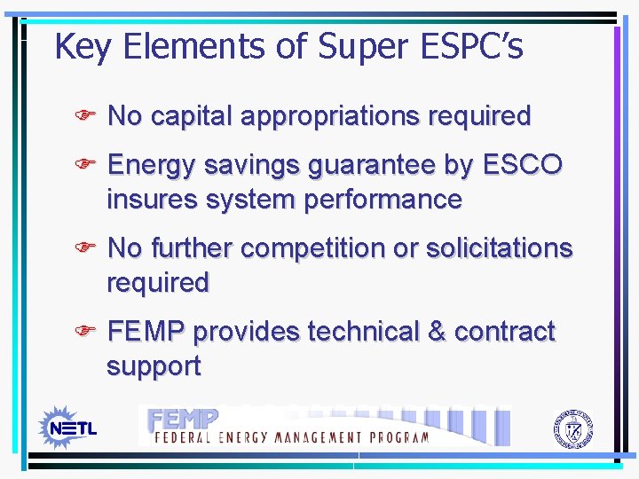 Key Elements of Super ESPC’s F No capital appropriations required F Energy savings guarantee