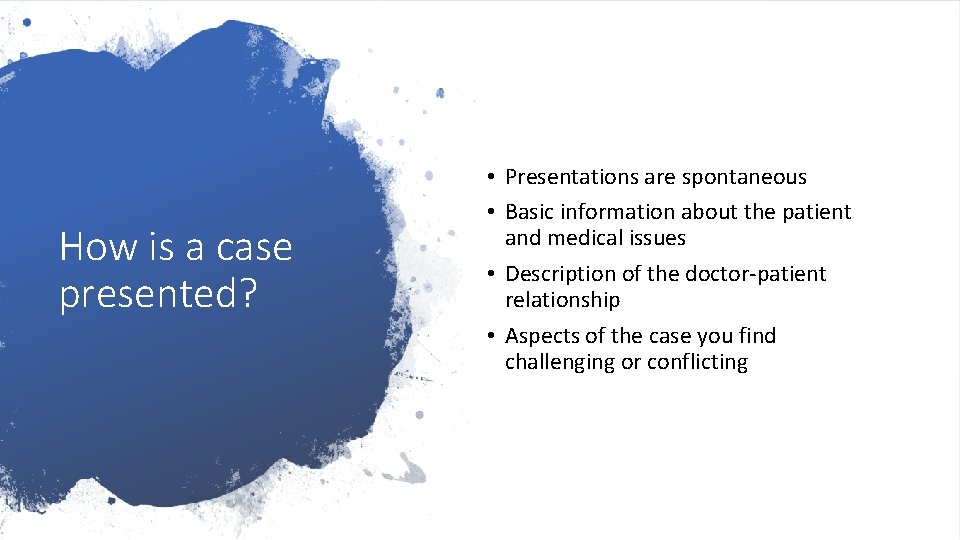 How is a case presented? • Presentations are spontaneous • Basic information about the