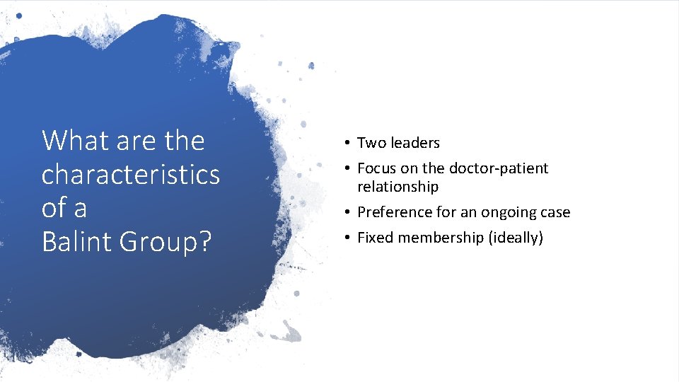 What are the characteristics of a Balint Group? • Two leaders • Focus on