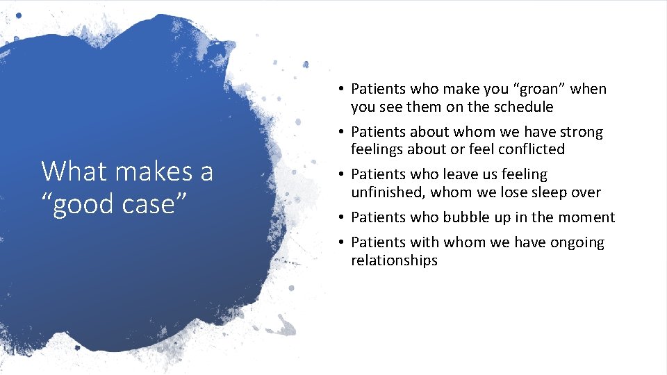 What makes a “good case” • Patients who make you “groan” when you see