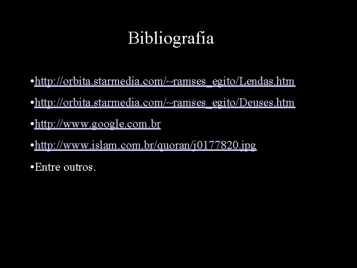 Bibliografia • http: //orbita. starmedia. com/~ramses_egito/Lendas. htm • http: //orbita. starmedia. com/~ramses_egito/Deuses. htm •