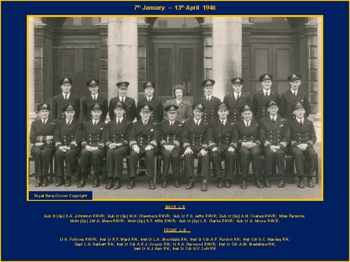 7 th January – 13 th April 1946 Royal Navy/Crown Copyright BACK L-R Sub