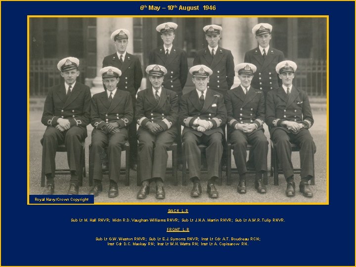 6 th May – 10 th August 1946 Royal Navy/Crown Copyright BACK L-R Sub