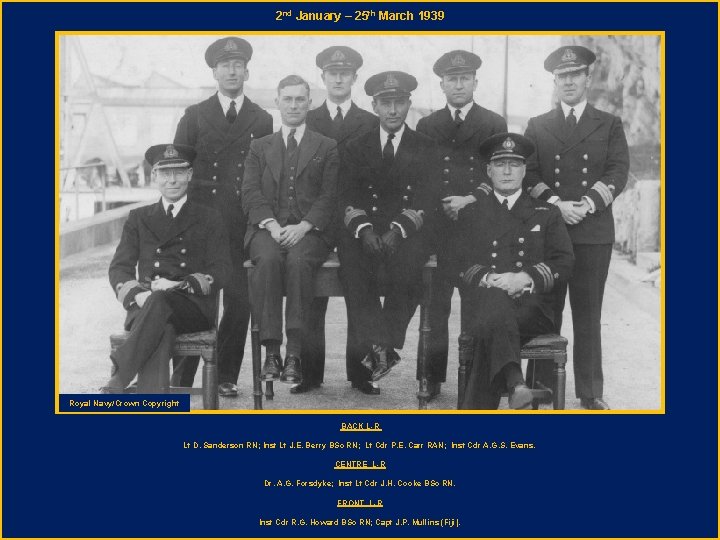 2 nd January – 25 th March 1939 Royal Navy/Crown Copyright BACK L-R Lt
