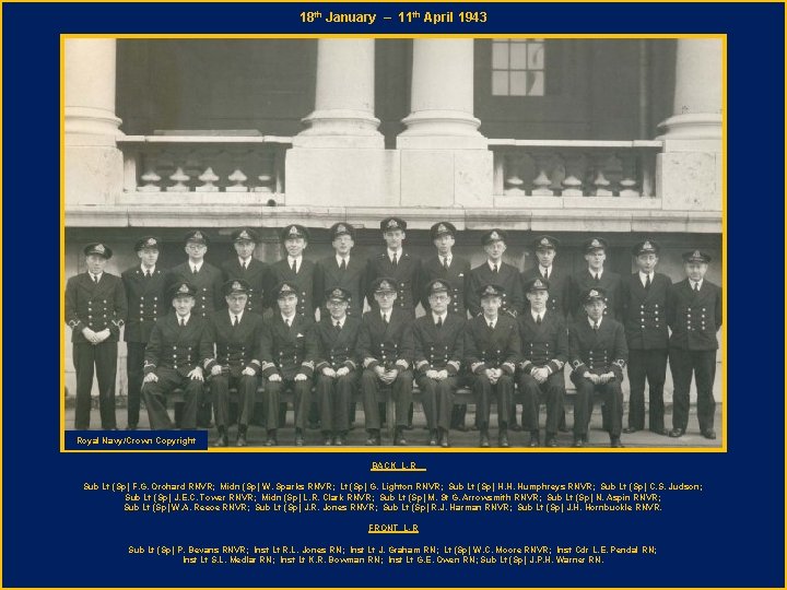 18 th January – 11 th April 1943 Royal Navy/Crown Copyright BACK L-R Sub