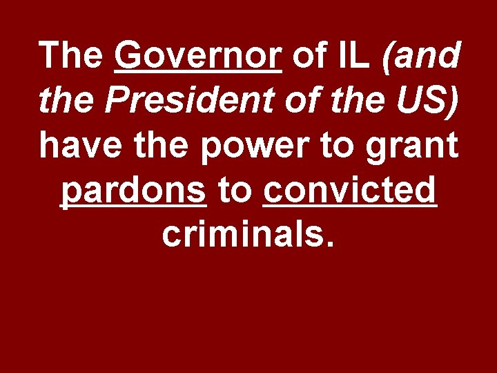 The Governor of IL (and the President of the US) have the power to