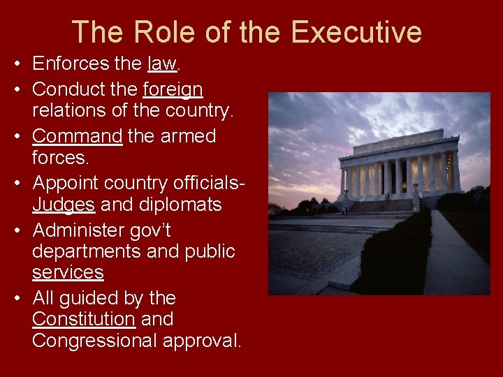 The Role of the Executive • Enforces the law. • Conduct the foreign relations