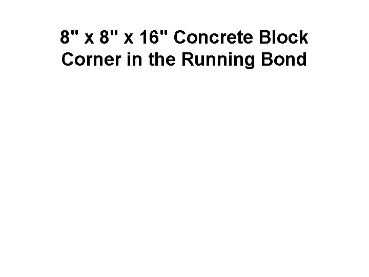 8" x 16" Concrete Block Corner in the Running Bond 
