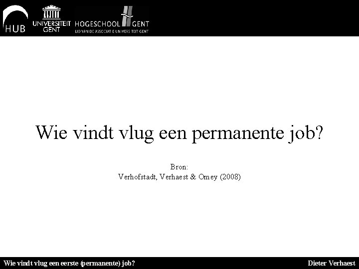 Wie vindt vlug een permanente job? Bron: Verhofstadt, Verhaest & Omey (2008) Wie vindt