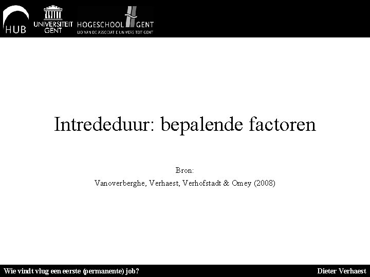 Intrededuur: bepalende factoren Bron: Vanoverberghe, Verhaest, Verhofstadt & Omey (2008) Wie vindt vlug een