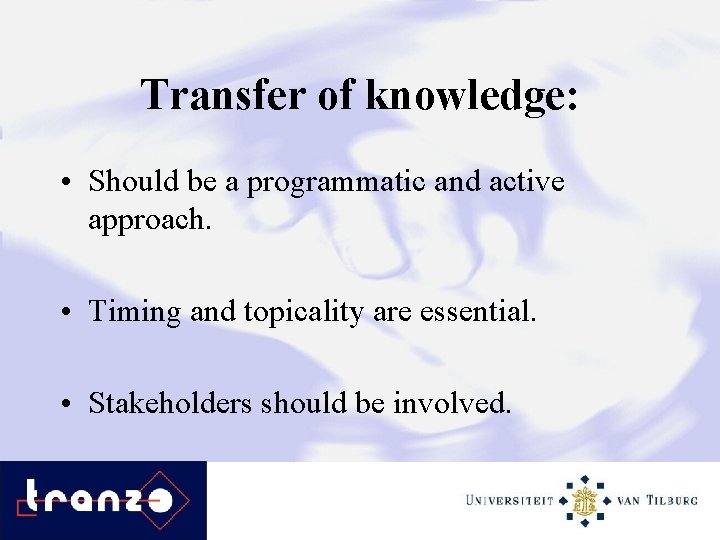 Transfer of knowledge: • Should be a programmatic and active approach. • Timing and