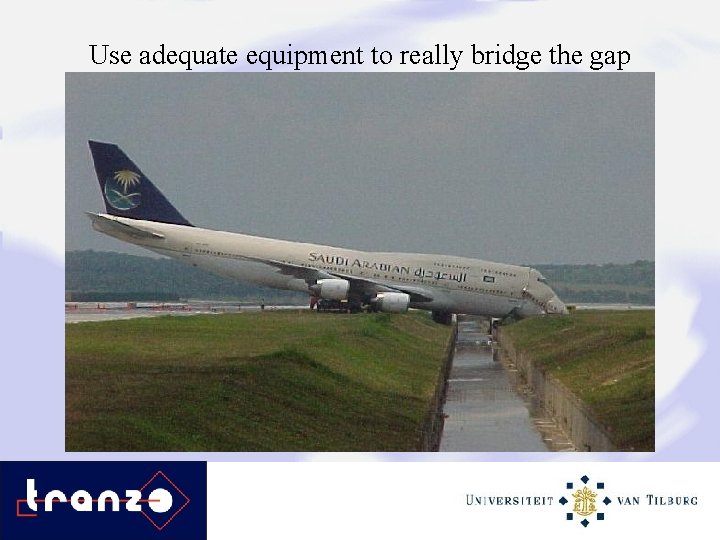 Use adequate equipment to really bridge the gap 