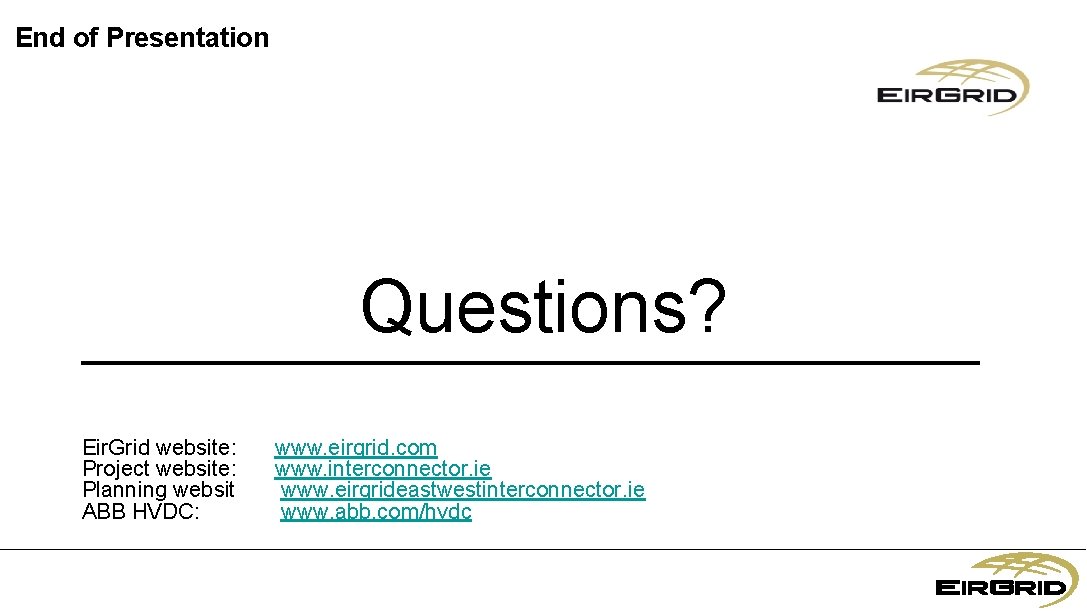 End of Presentation Questions? Eir. Grid website: Project website: Planning websit ABB HVDC: www.