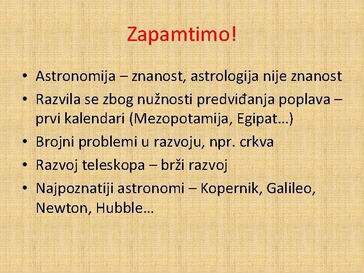 Zapamtimo! • Astronomija – znanost, astrologija nije znanost • Razvila se zbog nužnosti predviđanja