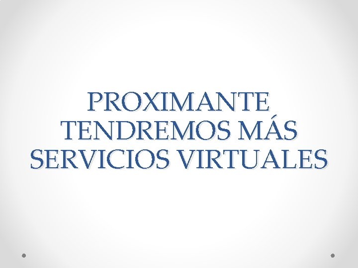 PROXIMANTE TENDREMOS MÁS SERVICIOS VIRTUALES 