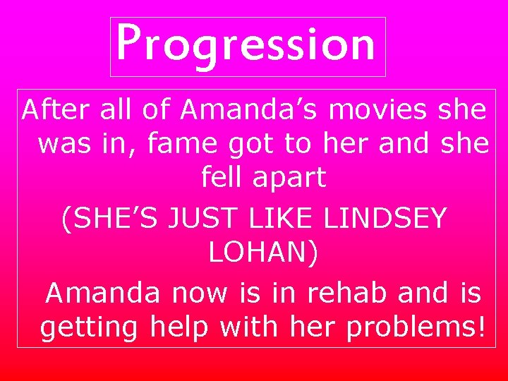 Progression After all of Amanda’s movies she was in, fame got to her and