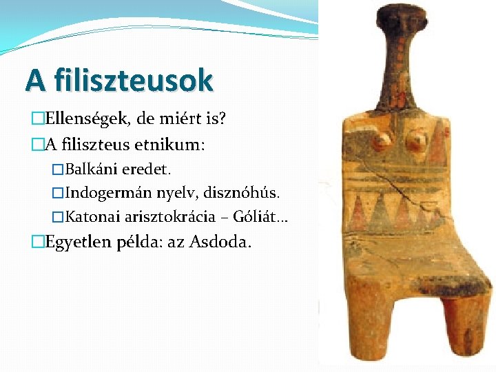 A filiszteusok �Ellenségek, de miért is? �A filiszteus etnikum: �Balkáni eredet. �Indogermán nyelv, disznóhús.