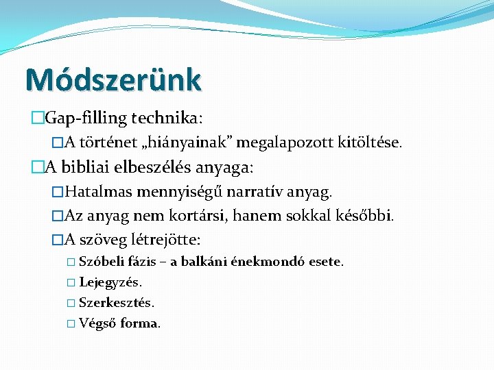 Módszerünk �Gap-filling technika: �A történet „hiányainak” megalapozott kitöltése. �A bibliai elbeszélés anyaga: �Hatalmas mennyiségű