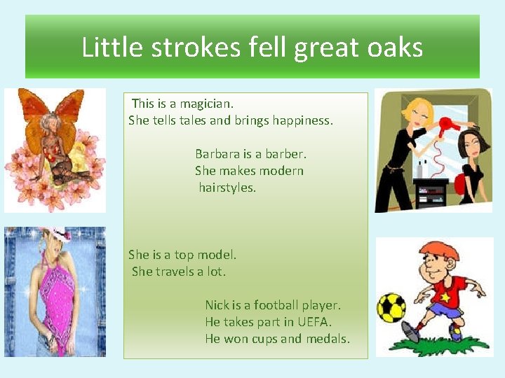 Little strokes fell great oaks This is a magician. She tells tales and brings