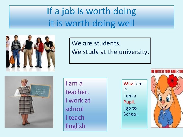 If a job is worth doing it is worth doing well We are students.