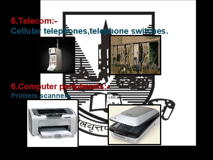 5. Telecom: Cellular telephones, telephone switches. 6. Computer peripherals: Printers, scanners. 