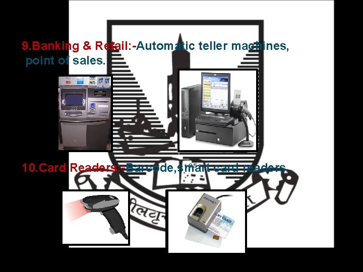 9. Banking & Retail: -Automatic teller machines, point of sales. 10. Card Readers: -Barcode,