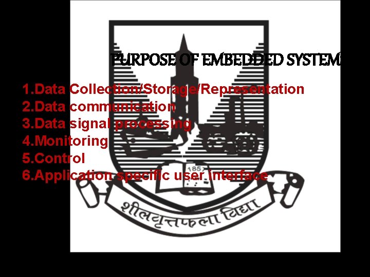 PURPOSE OF EMBEDDED SYSTEMS 1. Data Collection/Storage/Representation 2. Data communication 3. Data signal processing