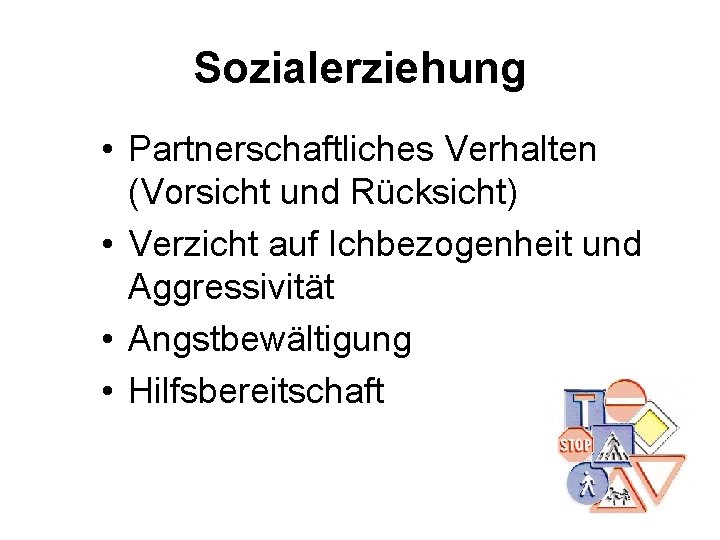 Sozialerziehung • Partnerschaftliches Verhalten (Vorsicht und Rücksicht) • Verzicht auf Ichbezogenheit und Aggressivität •