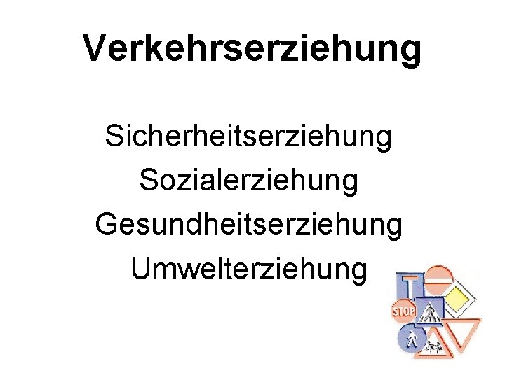 Verkehrserziehung Sicherheitserziehung Sozialerziehung Gesundheitserziehung Umwelterziehung 