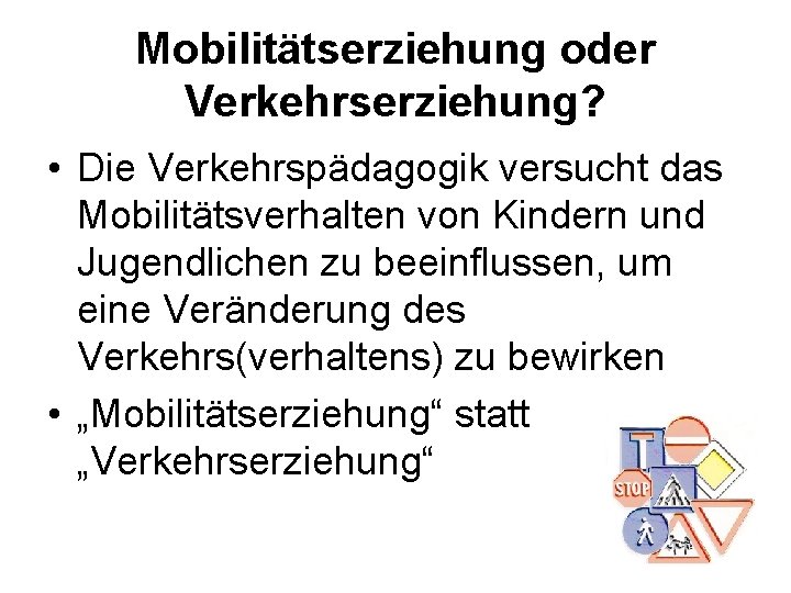 Mobilitätserziehung oder Verkehrserziehung? • Die Verkehrspädagogik versucht das Mobilitätsverhalten von Kindern und Jugendlichen zu