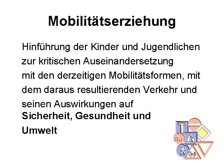 Mobilitätserziehung Hinführung der Kinder und Jugendlichen zur kritischen Auseinandersetzung mit den derzeitigen Mobilitätsformen, mit