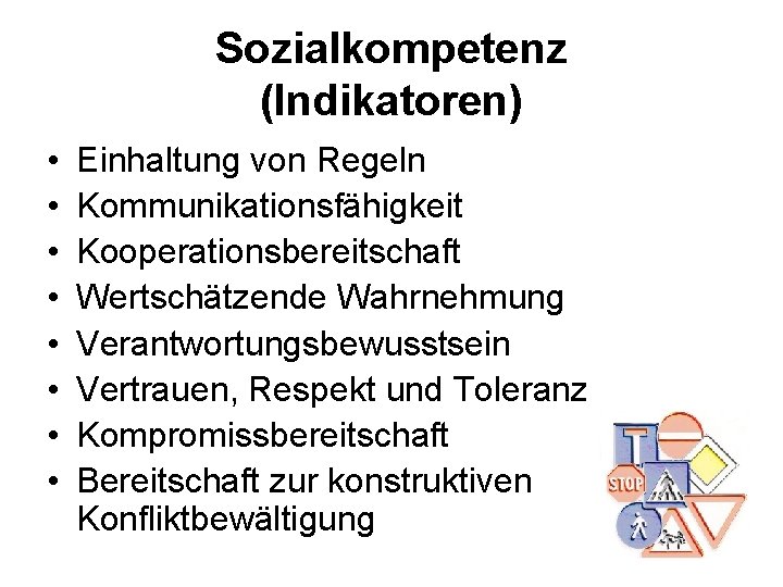 Sozialkompetenz (Indikatoren) • • Einhaltung von Regeln Kommunikationsfähigkeit Kooperationsbereitschaft Wertschätzende Wahrnehmung Verantwortungsbewusstsein Vertrauen, Respekt