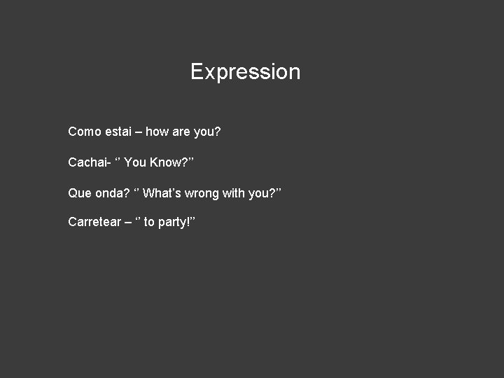 Expression Como estai – how are you? Cachai- ‘’ You Know? ’’ Que onda?