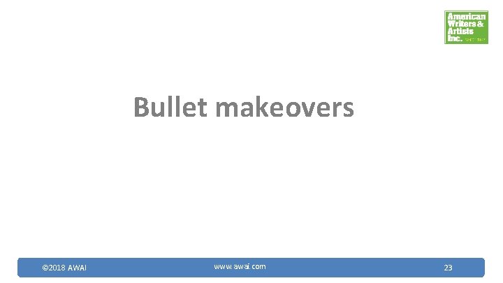 Bullet makeovers © 2018 AWAI www. awai. com 23 
