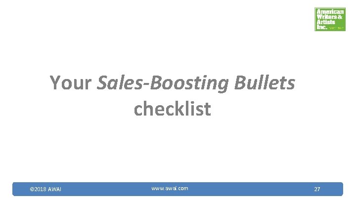 Your Sales-Boosting Bullets checklist © 2018 AWAI www. awai. com 27 