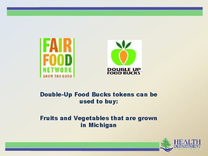 Double-Up Food Bucks tokens can be used to buy: Fruits and Vegetables that are