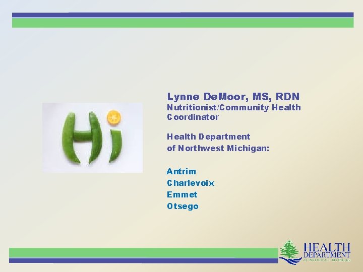Lynne De. Moor, MS, RDN Nutritionist/Community Health Coordinator Health Department of Northwest Michigan: Antrim