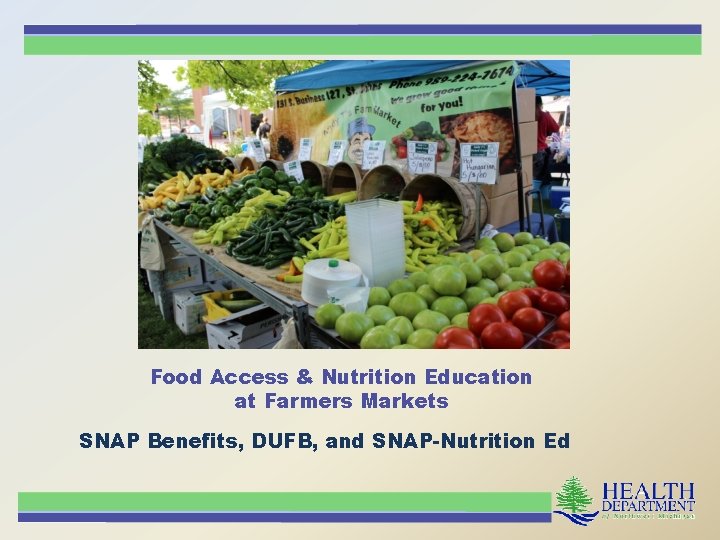 Food Access & Nutrition Education at Farmers Markets SNAP Benefits, DUFB, and SNAP-Nutrition Ed