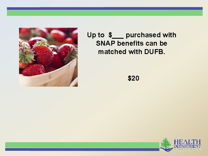 Up to $___ purchased with SNAP benefits can be matched with DUFB. $20 