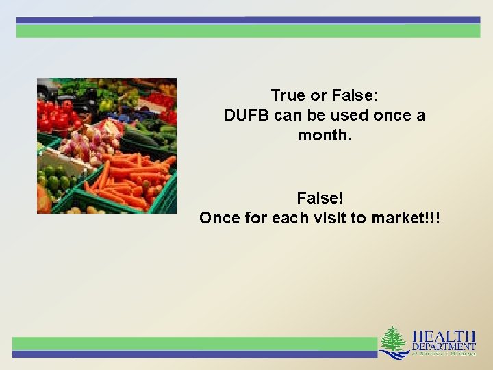 True or False: DUFB can be used once a month. False! Once for each