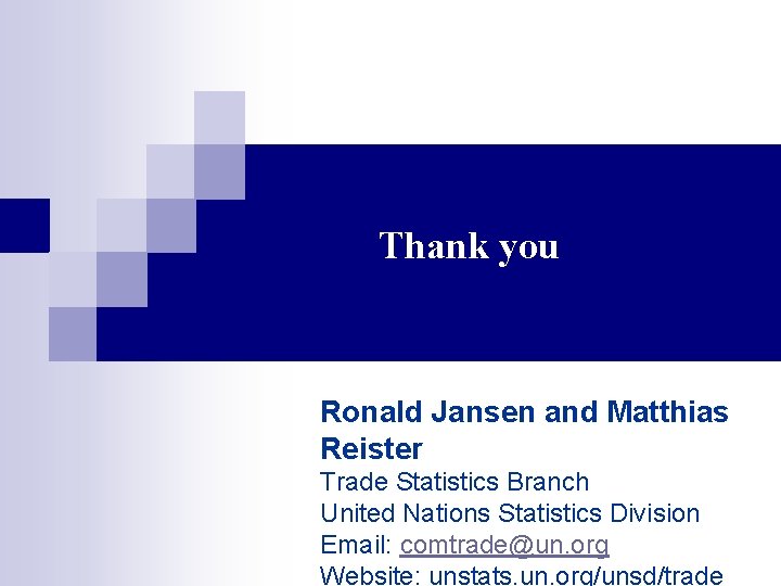 Thank you Ronald Jansen and Matthias Reister Trade Statistics Branch United Nations Statistics Division