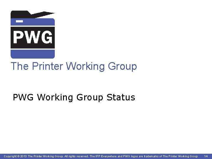 The Printer Working Group PWG Working Group Status Copyright © 2013 The Printer Working