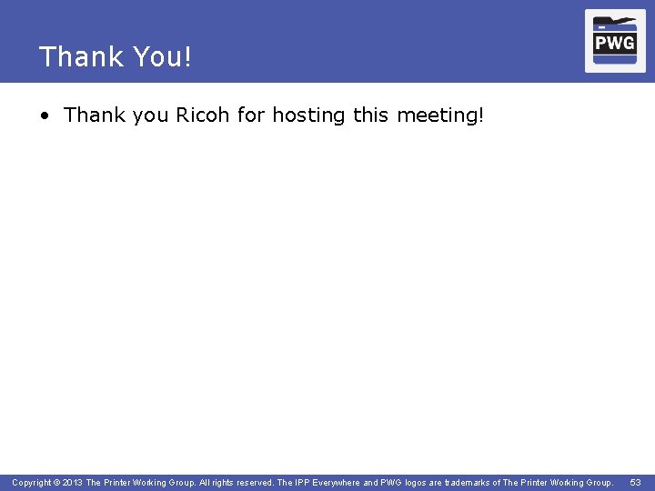 Thank You! • Thank you Ricoh for hosting this meeting! Copyright © 2013 The