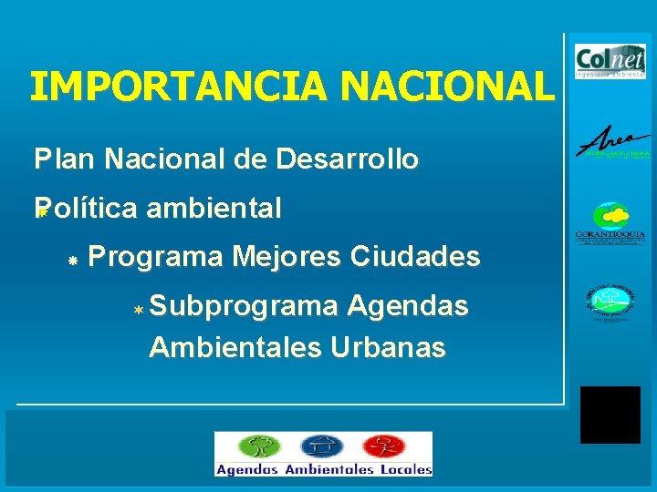 IMPORTANCIA NACIONAL Plan Nacional de Desarrollo Política ambiental Programa Mejores Ciudades ¬ Subprograma Agendas