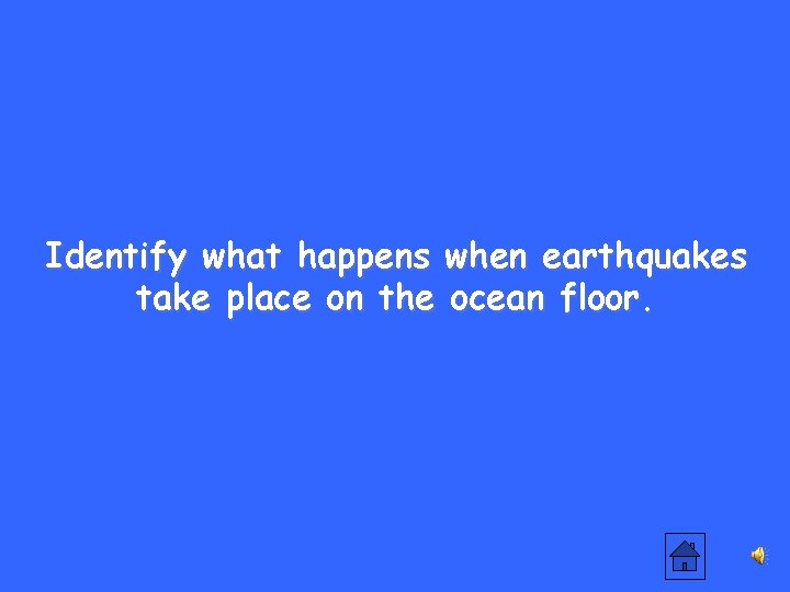 Identify what happens when earthquakes take place on the ocean floor. 