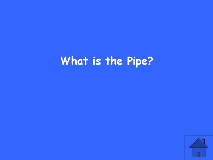 What is the Pipe? 