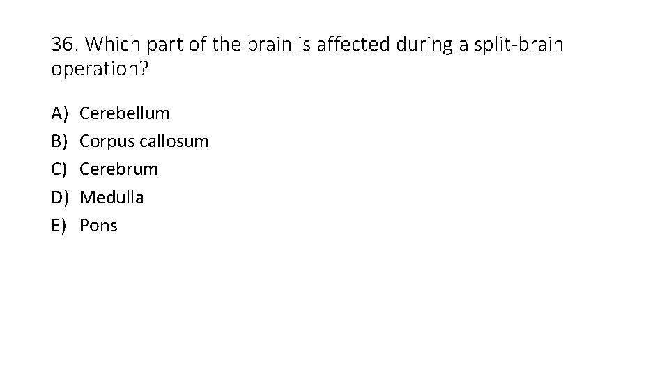 36. Which part of the brain is affected during a split-brain operation? A) B)