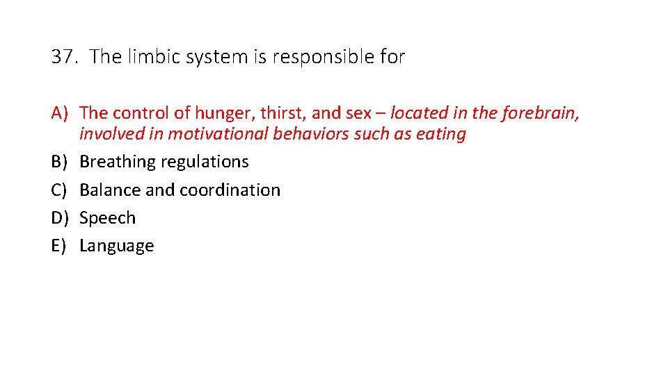 37. The limbic system is responsible for A) The control of hunger, thirst, and